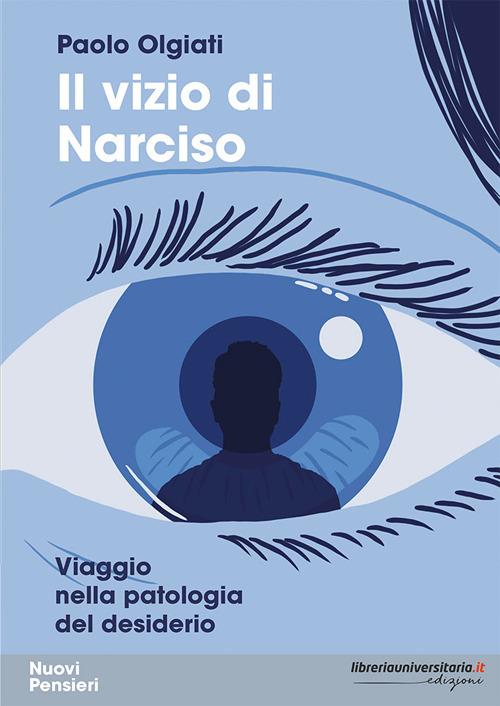 Il vizio di Narciso. Viaggio nella patologia del desiderio<br>Paolo Olgiati