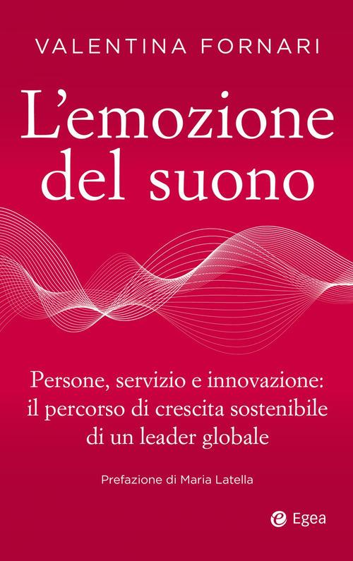 L'emozione del suono. Persone, servizio e innovazione: il percorso di crescita sostenibile di un leader globale<br>Valentina Fornari