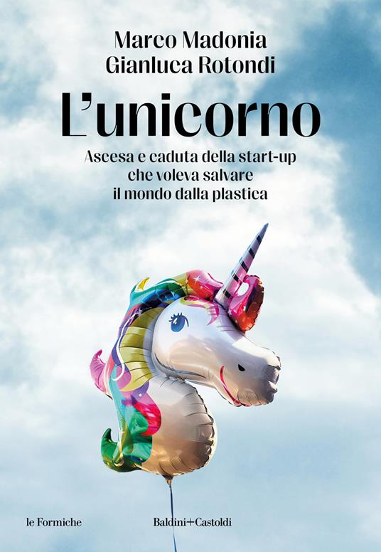 L'unicorno. Ascesa e caduta della start-up che voleva salvare il mondo dalla plastica<br>Marco Madonia, Gianluca Rotondi