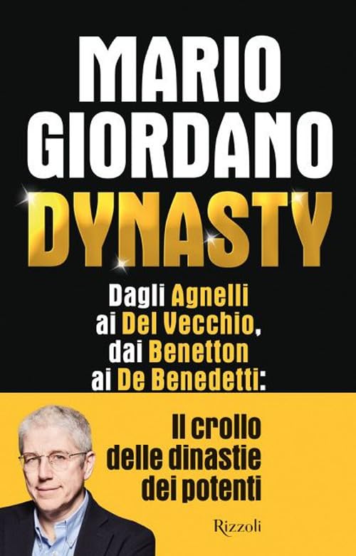 Dynasty. Dagli Agnelli ai Del Vecchio, dai Benetton ai De Benedetti: il crollo delle dinastie dei potenti (Rizzoli)<br><br>Mario Giordano