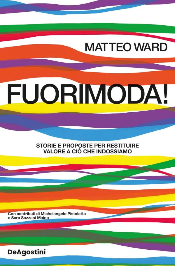 Fuorimoda! Storie e proposte per restituire valore a ciò che indossiamo (DeAgostini)<br><br>Matteo Ward